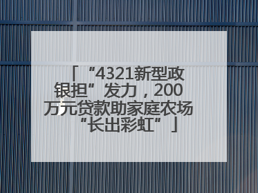 “4321新型政银担”发力，200万元贷款助家庭农场“长出彩虹”